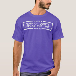 End of Quote Repeat the line 3 T-Shirt