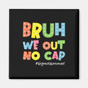 End Of School Year Sigma Summer Bruh We Out No Cap Magnet
