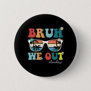 End Of School Year Teacher Summer Bruh We Out Teac 2 Inch Round Button