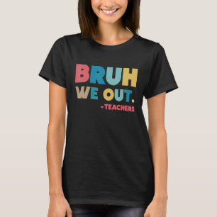 End Of School Year Teacher Summer Bruh We Out Teac T-Shirt