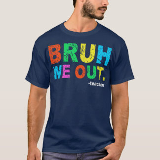 End Of School Year Teacher Summer Bruh We Out Teac T-Shirt
