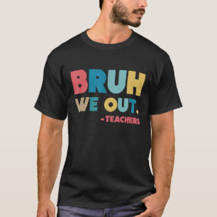 End Of School Year Teacher Summer Bruh We Out Teac T-Shirt