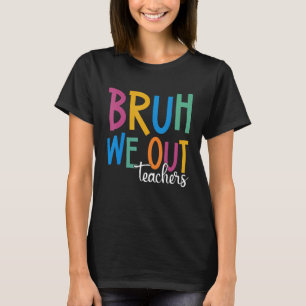 End Of School Year Teacher Summer Bruh We Out Teac T-Shirt