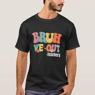 End Of School Year Teacher Summer Bruh We Out Teac T-Shirt