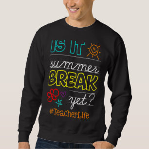 End Of Year Is It Summer Break Yet Teacher Life Of Sweatshirt