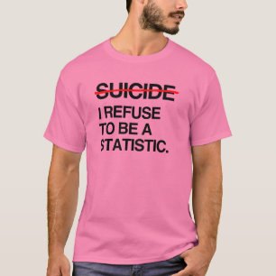 END SUICIDE I REFUSE TO BE A STATISTIC T-Shirt