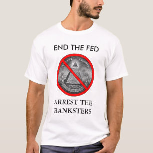 END THE FED, ARREST THE BANKSTERS T-Shirt