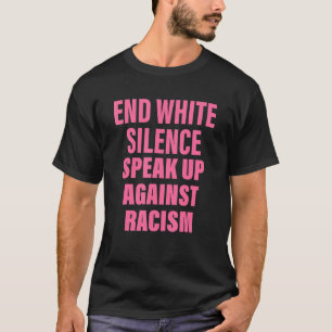 End White Silence Speak Up Against Racism Quote T-Shirt