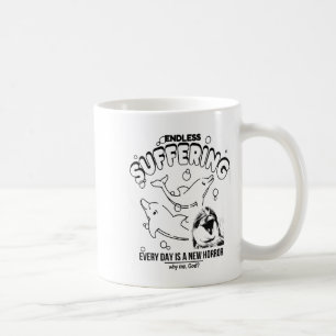 Endless Suffering (everyday Is A New Horror) Funny Coffee Mug