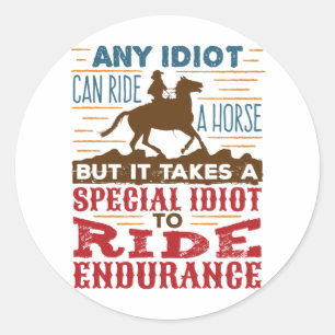 Endurance Horse Riding Funny Any Idiot Can Ride Classic Round Sticker