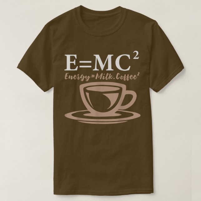 Energy Equals Milk Coffee E= MC2 SCIENCE  T-Shirt (Design Front)