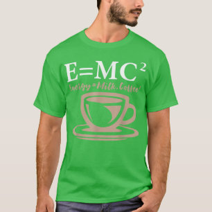 Energy Equals Milk Coffee E= MC2 SCIENCE T-Shirt