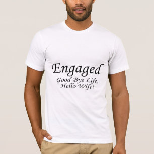 Engaged Good Bye Life T-Shirt