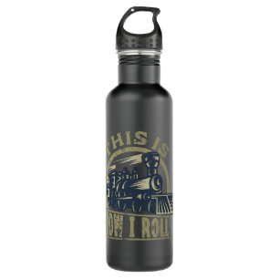 Engine Railroad Lover Train This Is How I Roll 710 Ml Water Bottle