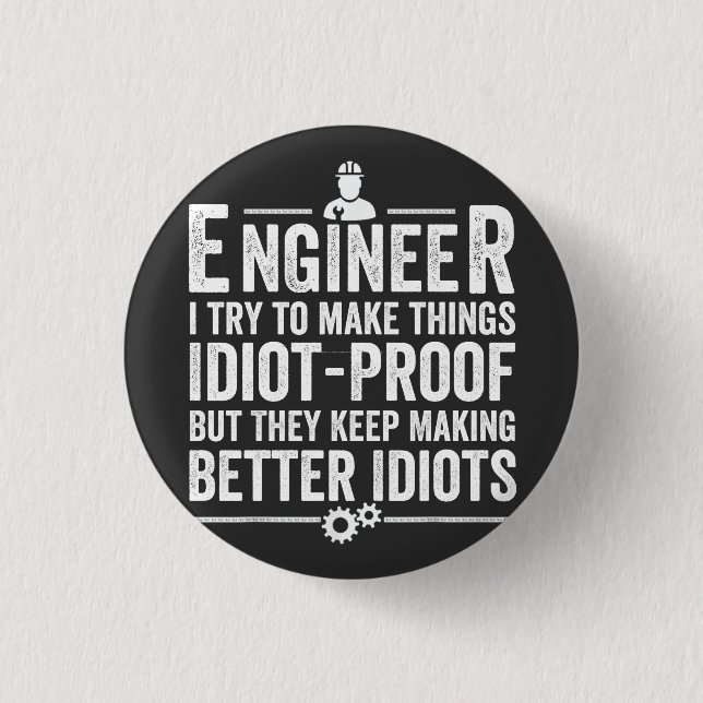 Engineer I Try To Make Things Idiot-Proof 1 Inch Round Button (Front)