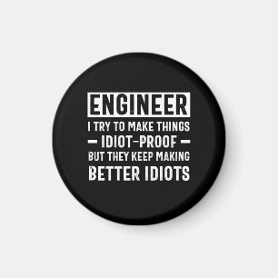 Engineer I Try To Make Things Idiot Proof But They Magnet
