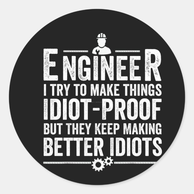 Engineer I Try To Make Things Idiot-Proof Classic Round Sticker (Front)