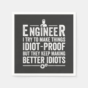 Engineer I Try To Make Things Idiot-Proof Napkin