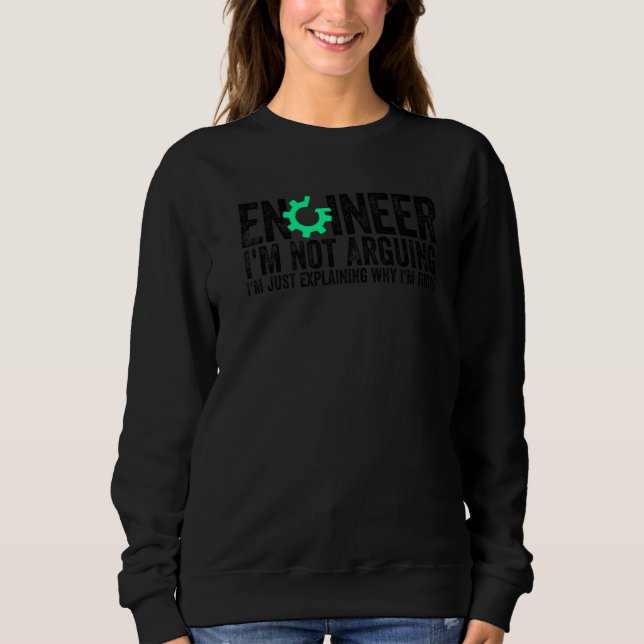 Engineer I'm Not Arguing  Engineering Quote Engine Sweatshirt (Front)