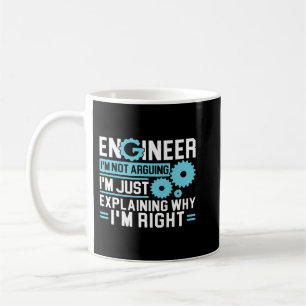 Engineer Im not arguing Im explaining why Im right Coffee Mug