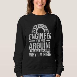 Engineer I'm Not Arguing Just Explaining Why I'm R Sweatshirt