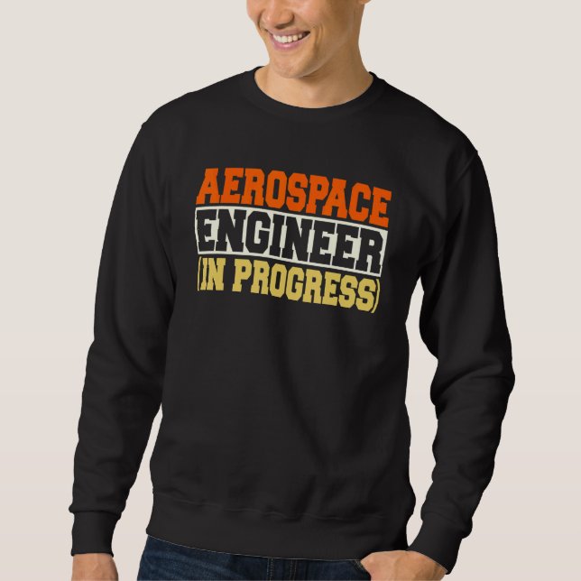 Engineer in Progress Engineering Future Aerospace  Sweatshirt (Front)
