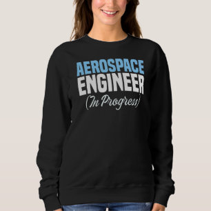 Engineer in Progress Engineering Future Aerospace Sweatshirt