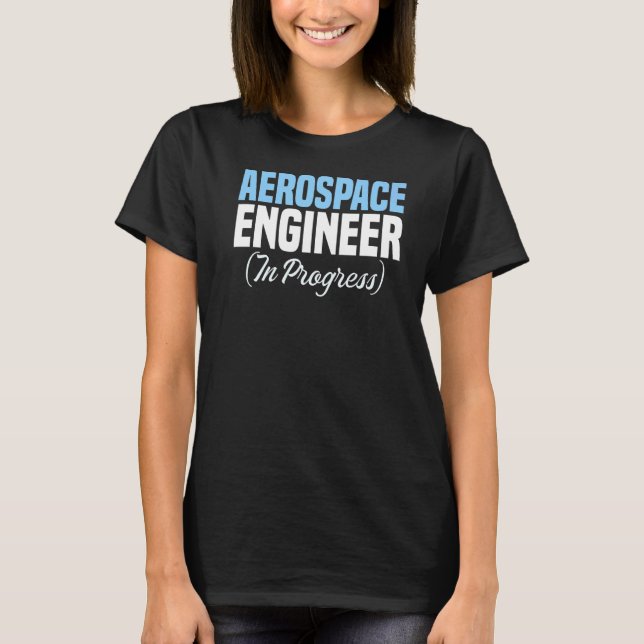 Engineer in Progress Engineering Future Aerospace  T-Shirt (Front)