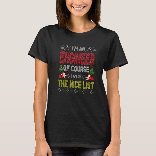 Engineer Of Course On The Nice List Ugly Christmas T-Shirt (Front)