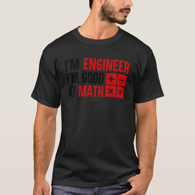 Engineer Tees  I m An Engineer I m Good At Math (Front)