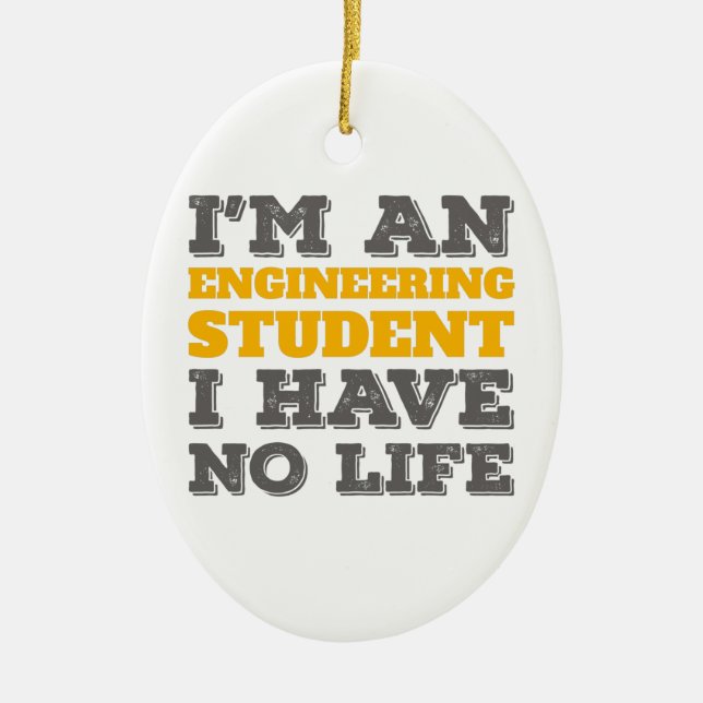 Engineering I'm an Engineering Student Ive No Life Ceramic Ornament (Front)