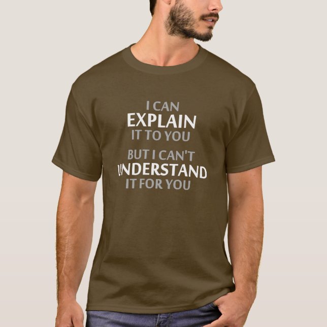 Engineer's Motto Can't Understand It For You T-Shirt (Front)