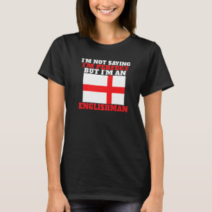 England Im not saying im perfect but im an English T-Shirt