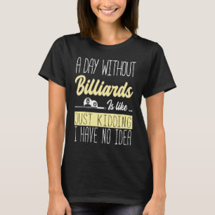 English Billiards  A Day Without Billiards Is Like T-Shirt