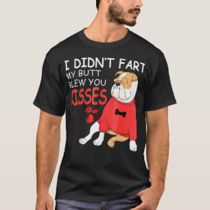 English Bulldog I Didnt Fart My Butt Blew Kisses T-Shirt