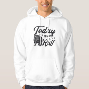 English Bulldog Today Has Been Ruff Dog Funny Hoodie