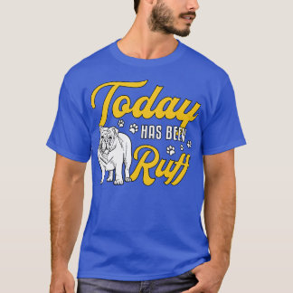 English Bulldog Today Has Been Ruff Vintage Funny  T-Shirt