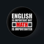 English Is Important But Math Is Importanter 2 Inch Round Button<br><div class="desc">English Is Important But Math Is Importanter. This funny quote math lover accessory would make a great gift for a math teacher or math geek. Wear this to your next math class and make your friends & students laugh! Are you a high school, middle school or elementary school mathematics teacher?...</div>