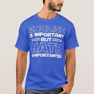 English Is Important But Math Is Importanter Funny T-Shirt
