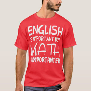 English Is Important But Math Is Importanter Gift T-Shirt