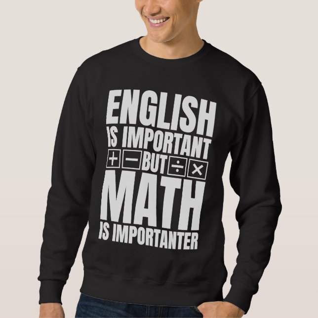 English is Important but Math is Importanter Math  Sweatshirt (Front)