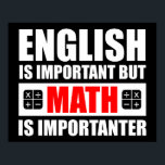 English Is Important But Math Is Importanter Poster<br><div class="desc">English Is Important But Math Is Importanter. This funny quote math lover accessory would make a great gift for a math teacher or math geek. Wear this to your next math class and make your friends & students laugh! Are you a high school, middle school or elementary school mathematics teacher?...</div>