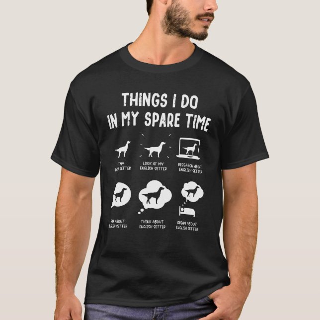 English Setter Things Do Spare Time  Dog Mom Dad T-Shirt (Front)