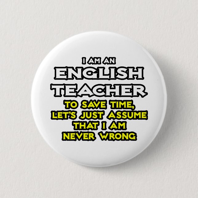 English Teacher...Assume I Am Never Wrong 2 Inch Round Button (Front)