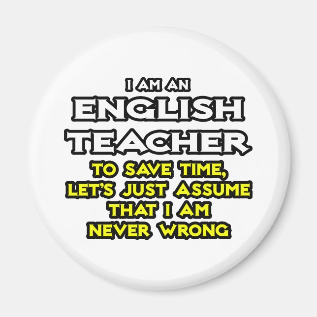 English Teacher...Assume I Am Never Wrong Magnet (Front)