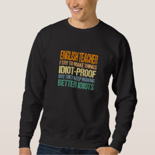English Teacher Try To Make Things Idiot Proof Sweatshirt