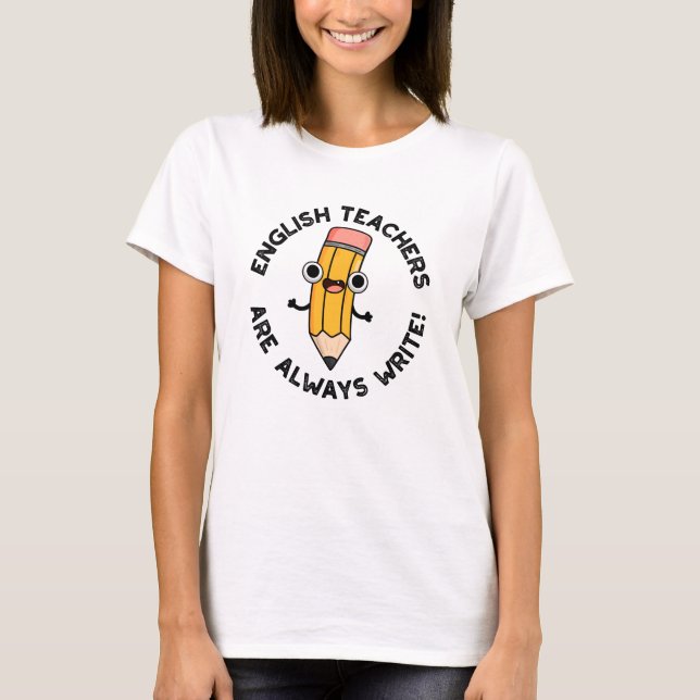 English Teachers Are Always Write Funny Pencil Pun T-Shirt (Front)