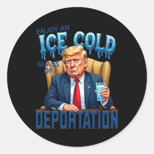 Enjoy An Ice Cold Gl Of Deportation Pro Immigratio Classic Round Sticker