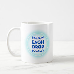 Enjoy Each Drop Equally Coffee Mug