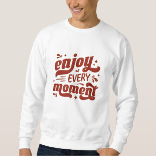 Enjoy Every Moment Inspirational Quote T-Shirt Des Sweatshirt